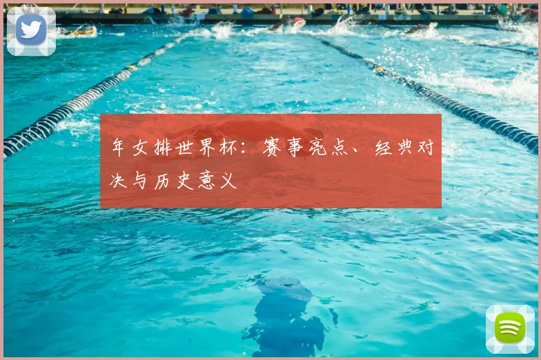 年女排世界杯：赛事亮点、经典对决与历史意义
